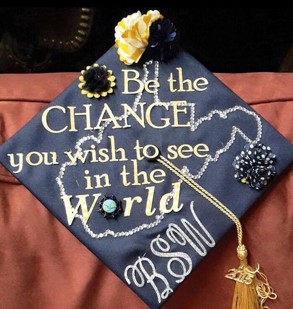 Graduation cap that reads Be the Change you wish to see in in the World, BSW